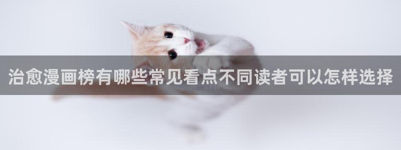 漫画免费网站导航：治愈漫画榜有哪些常见看点不同读者可以怎样选择